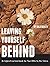 Leaving Yourself Behind: An Inspirational Workbook for Your Gifts to the Future