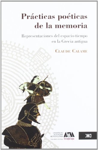 Practicas poeticas de la memoria. Representaciones del espacio-tiempo en la Grecia antigua (Spanish Edition)