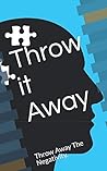 Throw it Away: Throw Away The Negativity.