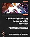 Salesforce End-to-End Implementation Handbook: A practitioner's guide for setting up programs and projects to deliver superior business outcomes