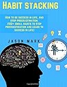 Habit stacking: How to be success in life, and stop procrastination.(100+ small habits to stop procrastination and leads to success in life)