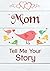 Mom, Tell Me Your Story: Keepsake & Memory Journal with questions for Mother | Book to fill out for children & grandchildren