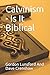 Calvinism - Is It Biblical:...