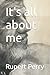 It's all about me by Rupert Perry