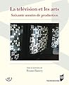 La télévision et les arts - Soixante années de production (Le Spectaculaire) (French Edition)