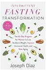 Intermittent: Fasting Transformation The 45-Day Program for Women to Lose Stubborn Weight, Improve Hormonal Health, and Slow Aging