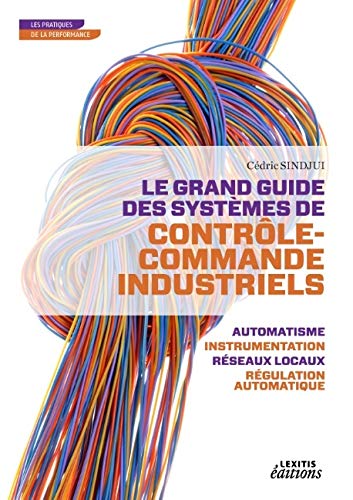 LE GRAND GUIDE DES SYSTEMES DE CONTROLE COMMANDE INDUSTRIELS: LE GRAND GUIDE DES SYSTEMES DE CONTROLE COMMANDE INDUSTRIELS (0000)