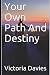 Your Own Path And Destiny by Victoria Davies
