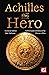 Achilles the Hero: Epic and Legendary Leaders (The World's Greatest Myths and Legends)