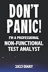 Don't Panic! I'm A Professional Non-Functional Test Analyst - 2023 Diary: Funny 2023 Planner Gift For A Hard Working Non-Functional Test Analyst Don't Panic! I'm A Professional Non-Functional Test Analyst - 2023 Diary: Funny 2023 Planner Gift For A Hard Working Non-Functional Test Analyst