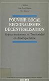 Pouvoir local, régionalismes, décentralisation: Enjeux territoriaux et territorialité en Amérique latine (Travaux et mémoires) (French Edition)