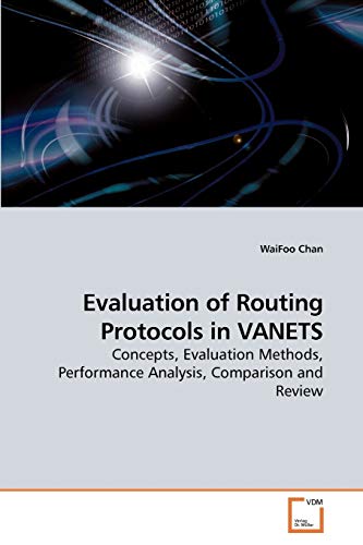 Evaluation of Routing Protocols in VANETS: Concepts, Evaluation Methods, Performance Analysis, Comparison and Review (Paperback)