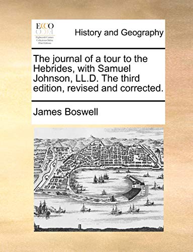 The journal of a tour to the Hebrides, with Samuel Johnson, LL.D. The third edition, revised and corrected.