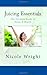 Juicing Essentials: The Ultimate Guide to Detox & Health