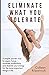 Eliminate What You Tolerate: An easy and proven way to increase your productivity, regain your focus, and liberate your energy for the more important things in life.