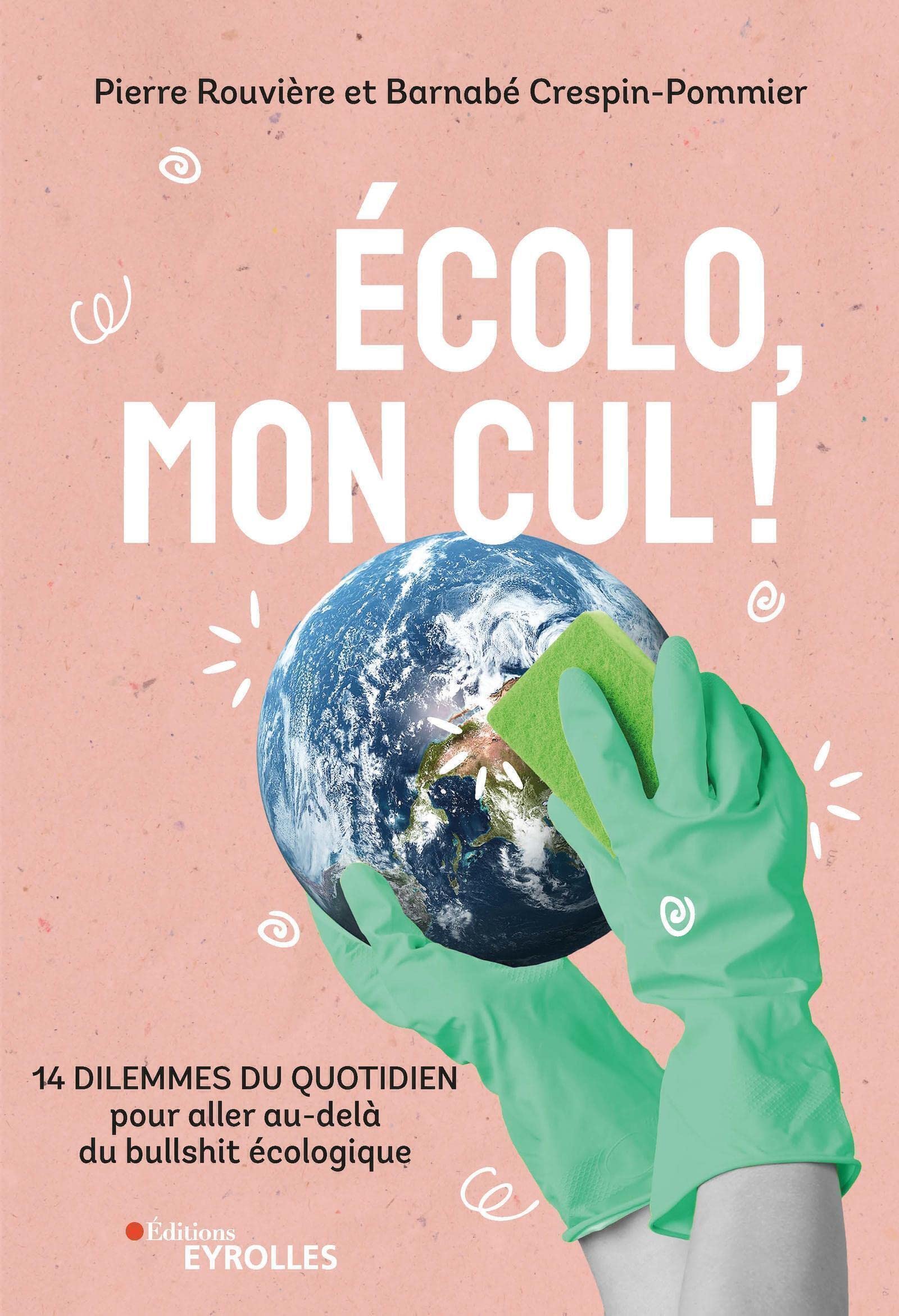 Écolo, mon cul !: 14 dilemmes du quotidien pour aller au-delà du bullshit écologique (French Edition)