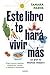 Este libro te hará vivir más (o por lo menos mejor): Elige buenos hábitos, adapta tus rutinas y mejora tu bienestar