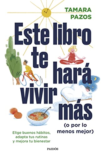 Este libro te hará vivir más (o por lo menos mejor): Elige buenos hábitos, adapta tus rutinas y mejora tu bienestar