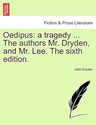 Oedipus: A Tragedy ... the Authors Mr. Dryden, and Mr. Lee. the Sixth Edition.