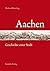 Aachen: Geschichte einer Stadt