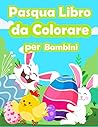 Pasqua Libro da Colorare per Bambini: Pasqua colorare divertenti giochi, Libro da Colorare Bambini, Pasqua Libri Bambini (Italian Edition)