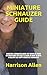 MINIATURE SCHNAUZER GUIDE: MINIATURE SCHNAUZER GUIDE:THE COMPLETE GUIDE ON EVERYTHING YOU NEED TO KNOW ON HOW TO RAISE A HEALTHY AND HAPPY MINIATURE SCHNAUZER