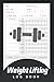 Weight Lifting Log Book: Wo...