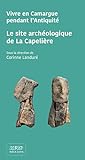 Vivre en Camargue pendant l'Antiquité: Le site archéologique de la Capelière