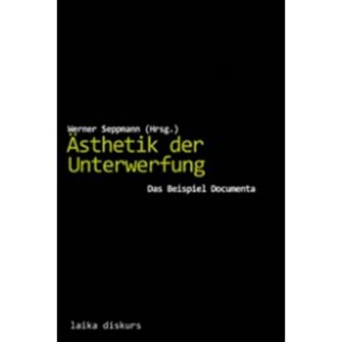 Ästhetik der Unterwerfung. Das Beispiel Documenta (German Edition)