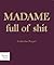 Madame full of shit
