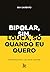 Bipolar sim, louca só quand...