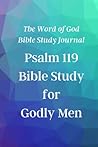 Psalm 119 Bible Study For Men: The Word of God Bible Study Journal