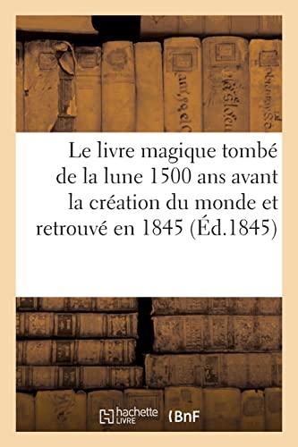 Le livre magique tombé de la lune 1500 ans avant la création du monde et retrouvé en 1845 (French Edition)