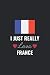 I Just Really Love France by JNJ Printing House