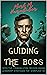 GUIDING THE BOSS: Effective Communication, Decision-Making, and Leadership Strategies for Workplace Success