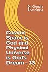 Cosmic Space is God and Physical Universe is God's Dream - 13 (Cosmic Space Series)