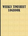 Weekly Time sheet Logbook: Simple & Easy Weekly Time sheet To Record Time in, Time out and Overtime of employees