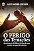 O Perigo das Tentações: As ...