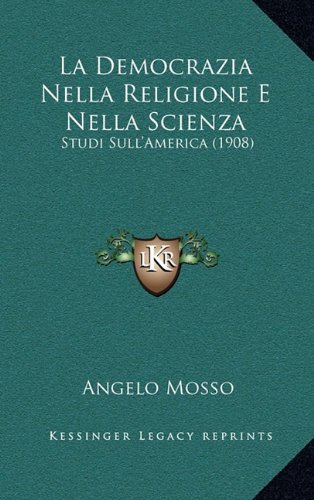 La Democrazia Nella Religione E Nella Scienza: Studi Sull'America (1908) (Italian Edition)