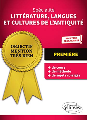 Spécialité Littérature, Langues et Cultures de l'Antiquité - Première - Nouveaux programmes (Objectif Mention Très Bien) (French Edition)