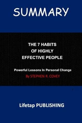 SUMMARY:: THE 7HABITS OF HIGHLY EFFECTIVE PEOPLE: Powerful Lessons In Personal Change by Stephen R. Covey