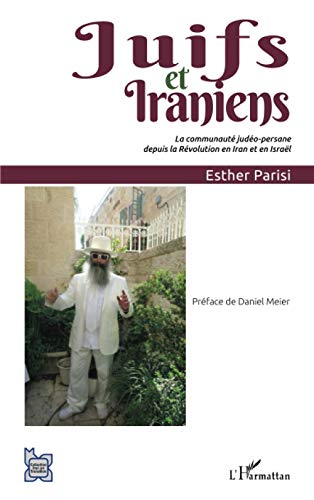 Juifs et Iraniens: La communauté judéo-persane depuis la Révolution en Iran et en Israël (L'Iran En Transition) (French Edition)