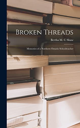 Broken Threads: Memories of a Northern Ontario Schoolteacher (Hardcover)