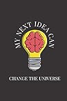 Notebook: My Next Idea Can Change The Universe Composition Notebook - College Ruled 149 Pages - Medium 8.5 x 11