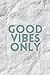 Good Vibes Only