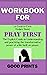 Workbook For Pray First By ...