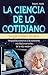 CIENCIA DE LO COTIDIANO, LA...