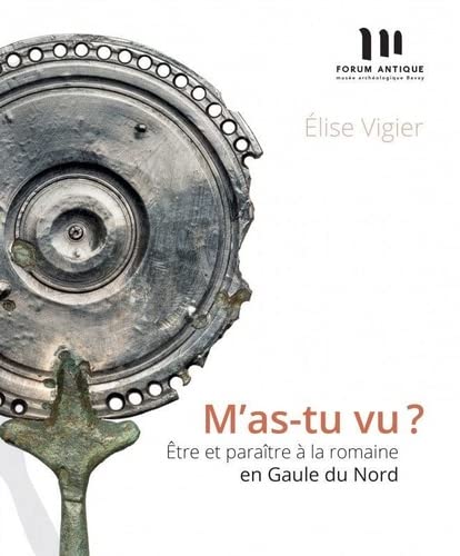 M’as-tu vu ? Être et paraître à la romaine en Gaule du Nord. (Hardcover)