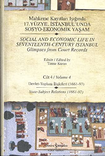 Mahkeme Kayitlari Isiginda 17. Yüzyil Istanbul'unda Sosyo-Ekonomik Yasam Cilt 4: Devlet-Toplum Iliskileri (1661-97) / Social and Economic Life in Seventeenth Century Istanbul Glipses From Court Records Vol. 4: State-Subject Relations (1661-97)