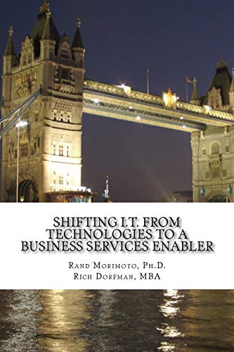 Shifting I.T. from Technologies to a Business Services Enabler (Mini-Book Strategy Series)